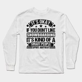 It's Okay If You Don't Like Snowboarding It's Kind Of A Smart People Sports Anyway Snowboarding Lover Long Sleeve T-Shirt